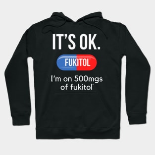 It's Ok I'm on 500mg of Fukitol Hoodie